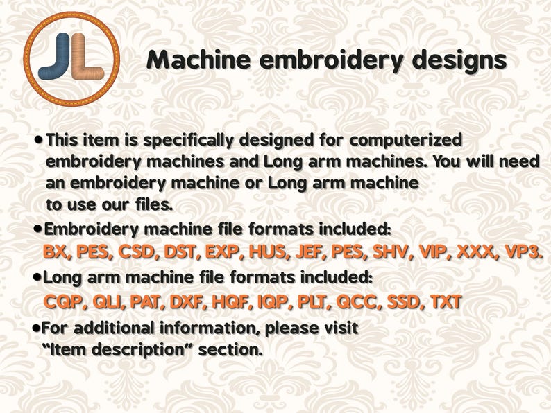 File Formats Included:
Embroidery machine files: BX, PES, CSD, DST, EXP, HUS, JEF, SHV, VIP, XXX, and VP3.
Long arm machine files: CQP, DXF, PAT, QLI, HQF, IQP, PLT, QCC, SSD, and TXT.
Image files: Single JPG file included for free motion quilting.