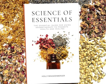 Science of Essentials: de essentiële gids voor het gebruik van aromatherapie voor gezondheid en genezing