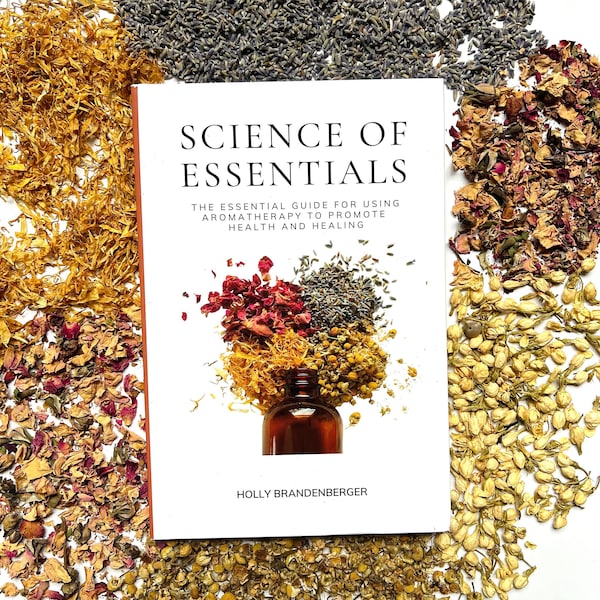 La science de l'essentiel : le guide essentiel d'utilisation de l'aromathérapie pour la santé et la guérison