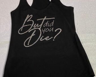 But did you die?  Black with silver racer back ladies tank top