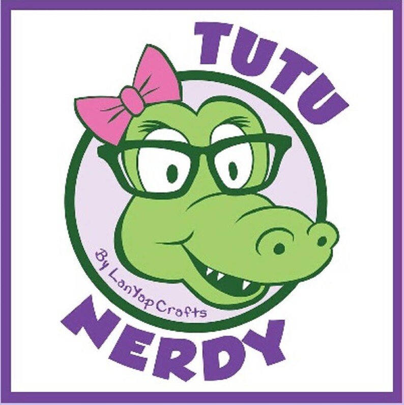 Op de afbeelding: Een groene cartoon alligator met een bril en een roze strik, met de woorden "TUTU NERDY" in paars. Het ontwerp heeft een witte achtergrond en een paarse rand. De tekst "By LanYop Crafts" is ook opgenomen.