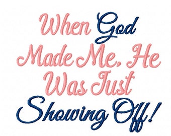 When God Made Me, He Was Just Showing Off - Machine Embroidery Design - Instant Digital Download - 4x4 5x7 7x5 Hoop Sizes