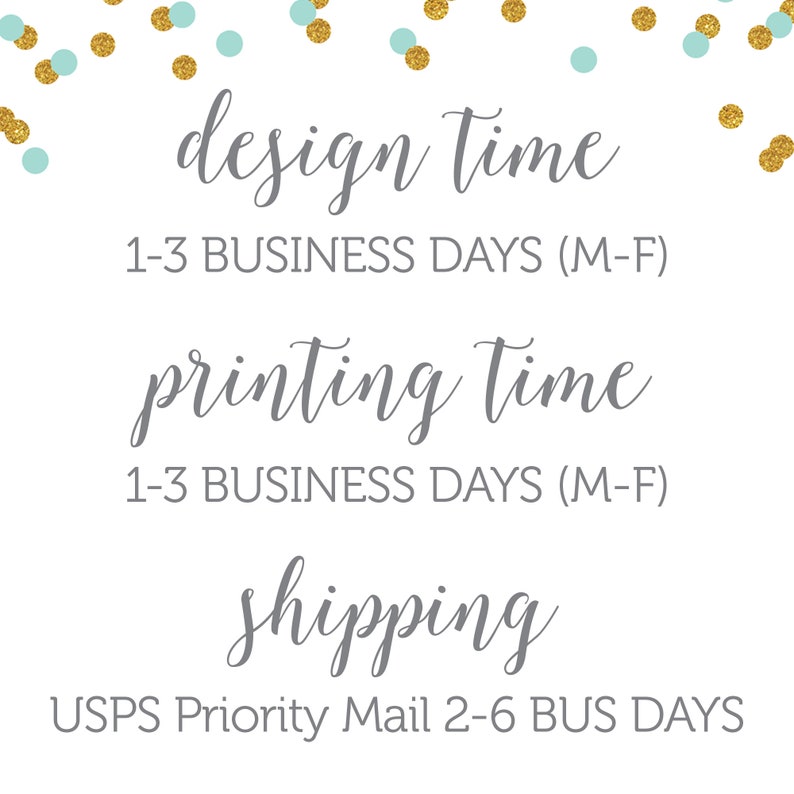 May include: A white background with gold and blue confetti. The text "design time 1-3 BUSINESS DAYS (M-F)" is in gray. The text "printing time 1-3 BUSINESS DAYS (M-F)" is in gray. The text "shipping USPS Priority Mail 2-6 BUS DAYS" is in gray.