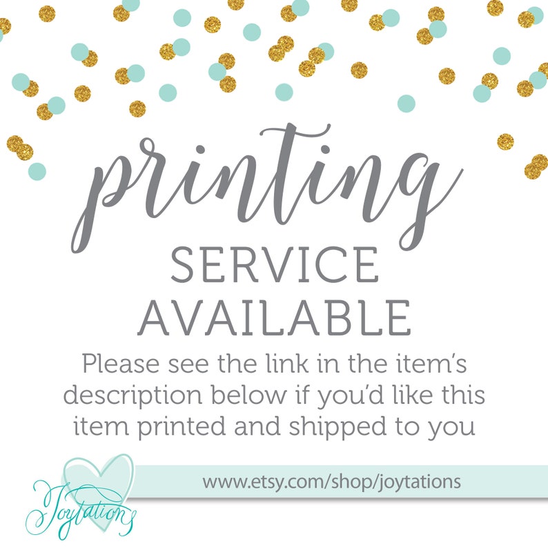 May include: A white background with gold and light blue confetti. The text "printing SERVICE AVAILABLE" is in gray. The text "Please see the link in the item's description below if you'd like this item printed and shipped to you" is in gray. The text "www.etsy.com/shop/joytations" is in gray. The text "Joytations" is in cursive and is in light blue with a gold heart.