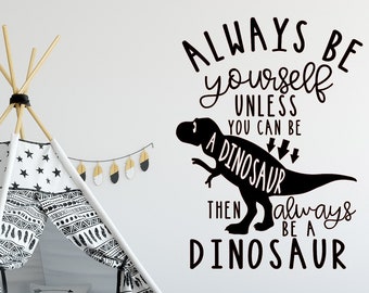 Dinosaur Quote Wall Decal, Always Be Yourself Quote, Kids Room Decal, Always Be A Dinosaur, Inspirational Kids Wall Quote, Playroom Decal