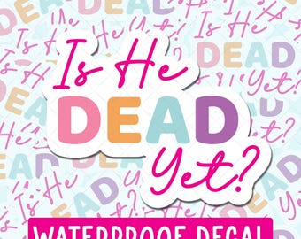 Is He Dead Yet Sticker, Funny Anti Trump Resist Waterproof Decal, Matte Finish Sticker for Laptops, Cars, Water Bottles, Sarcastic Political