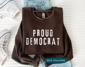 Proud Democrat Sweatshirt, Patriotic progressive political sweatshirts, Social Justice Protest Clothing
