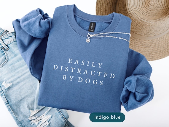 Easily Distracted By Dogs, Dog Lover Sweatshirt, Dog Mom sweat shirt, Funny quotes