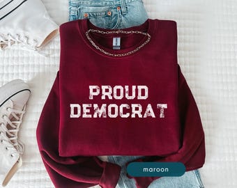Proud Democrat Sweatshirt, Patriotic progressive political sweatshirts, Social Justice Protest Clothing