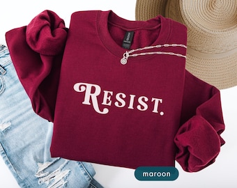 Resist Sweatshirt, Protest Sweater, Bold political quote Sweat Shirt, Resistance apparel, Protester gift