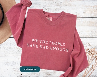 We the people have had enough, Long sleeve shirt, Comfort colors, Protest tees