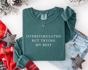 Overstimulated but trying my best, Long sleeve shirt, Comfort colors, Neurodivergent TShirt, ADHD Anxiety Support, Mental Health clothing