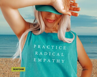 Practice Radical Empathy tanktop Comfort Colors tank top Anti racism tees Liberal Leftist Kindness gift Mental Health t-shirts for women man