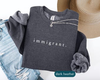 Immigrant Sweatshirt, Pro immigration sweat shirt, Political protest apparel, Gift for protester