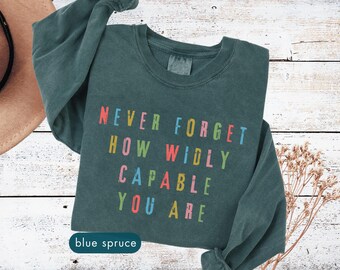Never Forget How Wildly Capable You Are, Comfort colors long sleeve shirt