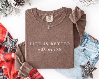 Life Is Better With My Girls, Long sleeve shirt, Comfort colors, Gift for mom