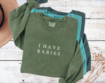I Have Rabies, Comfort Colors long sleeve tshirt, Adult Humor Shirt, Sarcasm Tee Shirts