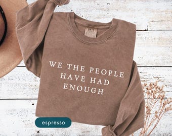 We the people have had enough, Long sleeve shirt, Comfort colors, Protest tees
