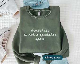 Democracy is not a spectator sport sweatshirt, Pro-democracy political protest sweatshirts, Unisex sweater