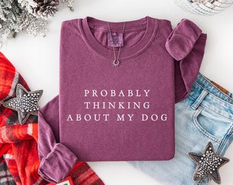 Probably thinking about my dog, Long sleeve shirt, Comfort colors, Funny dog mama shirts, Pet owner gift