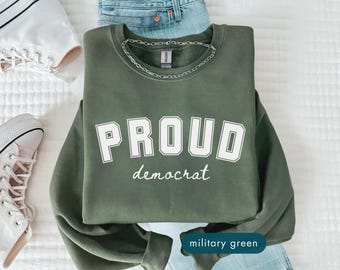 Proud Democrat Sweatshirt, Patriotic progressive political sweatshirts, Social Justice Protest Clothing