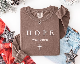 Hope was born, Long sleeve shirt, comfort colors, Religious Church t-shirts, Christian Group Shirts