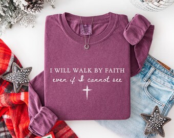 I will walk by faith, Long sleeve shirt, Comfort colors, Bible verse shirts
