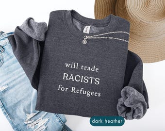 Trade rasists for refugees, Anti-racism political sweatshirt, Activist apparel, Protest sweatshirts, Pro-immigration
