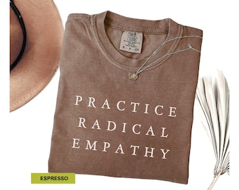 Practice Radical Empathy Tee Anti racism Shirt Liberal Leftist Feminist Gift Kindness Mental Health Inclusion Neurodiversity Comfort Colors