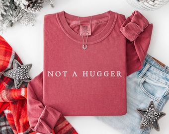 Not a Hugger, Long sleeve shirt, Comfort colors, Funny Adult Humor tshirt, Silly Christmas Gift for introvert