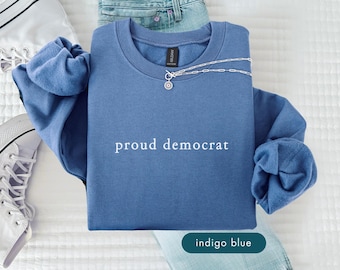 Proud Democrat Sweatshirt, Patriotic progressive political sweatshirts, Social Justice Protest Clothing