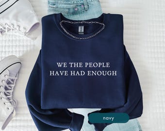 We the people have had enough sweatshirt, Political protest sweatshirts, Custom democracy clothing