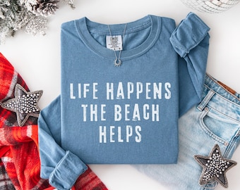 Life Happens The Beach Helps, Comfort Colors Long Sleeve Shirt, Coastal tshirt For Women, Ocean Vibes, Vacation Gift idea for a friend