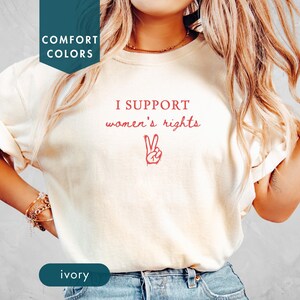 I support women&#39;s rights Comfort colors shirt Feminist protest shirt Women empowerment shirt Feminism girl power shirt Custom activist tee
