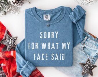 Sorry for What My Face Said, Long sleeve shirt, Comfort colors, Funny Mood Tee, Sarcastic Resting Face tshirt