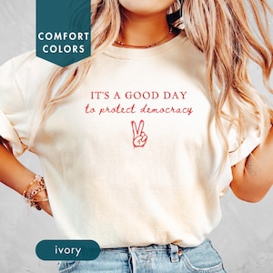 It&#39;s a good day to protect democracy Comfort Colors shirt Political activist tee Feminist protest shirt Anti-racism Protect democracy Custom