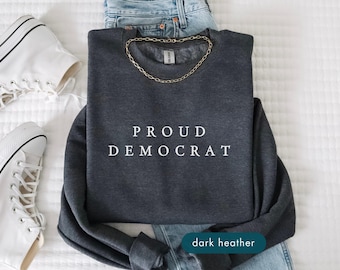 Proud Democrat Sweatshirt, Patriotic progressive political sweatshirts, Social Justice Protest Clothing
