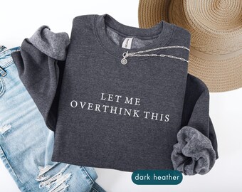 Let Me Overthink this sweatshirt, Funny meme apparel, Fall style gift sweater, Personalized clothing