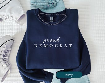 Proud Democrat Sweatshirt, Patriotic progressive political sweatshirts, Social Justice Protest Clothing