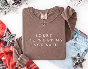 Sorry for What My Face Said, Long sleeve shirt, Comfort colors, Funny Mood Tee, Sarcastic Resting Face tshirt
