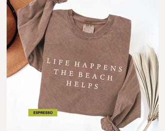 Life Happens The Beach Helps Comfort Colors Long Sleeve Shirt Coastal Shirt For Women Cute Summer Tee Beach Therapy Shirt Ocean Vibes Gift