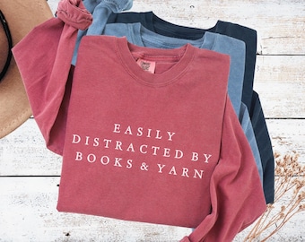 Easily distracted by books and yarn Comfort colors shirt long sleeve Funny knitting shirt Book lover shirt Knitting lover shirt Reader gift