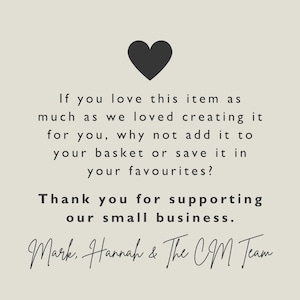 May include: A graphic with a black heart at the top, followed by text that reads, "If you love this item as much as we loved creating it for you, why not add it to your basket or save it in your favourites?" and "Thank you for supporting our small business."