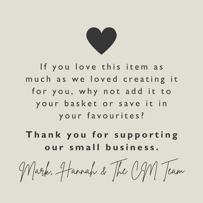 May include: A graphic with a black heart at the top, followed by text that reads, "If you love this item as much as we loved creating it for you, why not add it to your basket or save it in your favourites?" and "Thank you for supporting our small business."