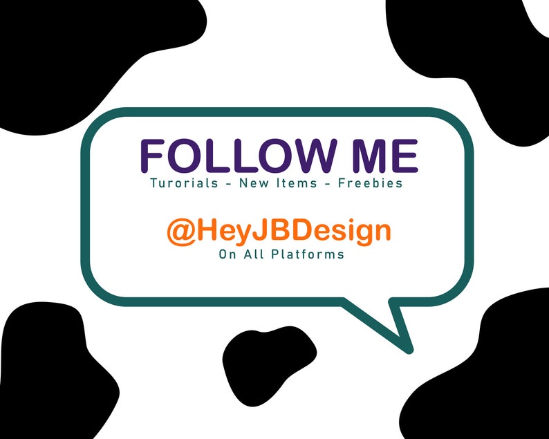 May include: A white speech bubble with a teal border and rounded corners. The text inside the bubble reads "FOLLOW ME" in purple, "Tutorials - New Items - Freebies" in black, and "@HeyJBDesign" in orange. Below the username, it says "On All Platforms" in black.