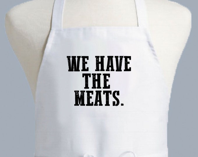 We have the meats, Custom Apron, Personalized Apron, Womens Apron, Mens Apron, Funny gift, Chef Apron, Apron woman,