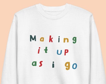 Making It Up As I Go Sweatshirt | Minimalist sweatshirt, Motivational Shirt, Teacher Shirt, Gift for Friend | New mom clothes | mantra shirt
