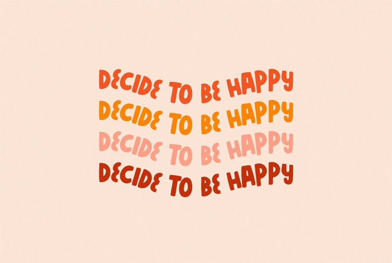 May include: A graphic design with the text "DECIDE TO BE HAPPY" repeated four times in a gradient of orange, red, and pink.