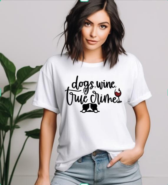 Dogs, Wine, True Crime Shirt