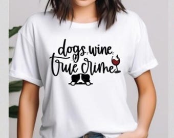 Dogs, Wine, True Crime Shirt